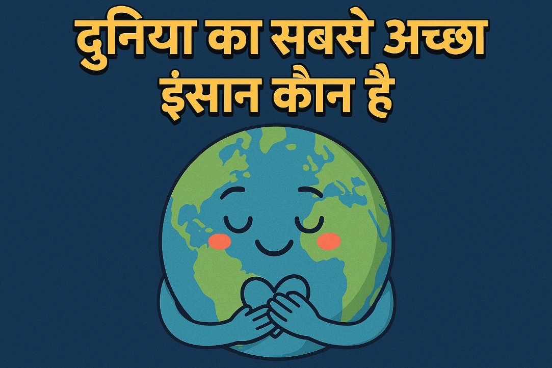 duniya ka sabse accha insaan kaun hai