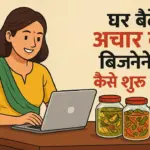 घर बैठे अचार का बिजनेस कैसे शुरू करें